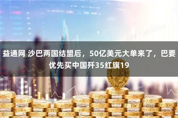 益通网 沙巴两国结盟后，50亿美元大单来了，巴要优先买中国歼35红旗19