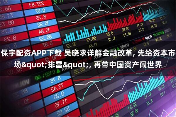 保宇配资APP下载 吴晓求详解金融改革, 先给资本市场"排雷", 再带中国资产闯世界