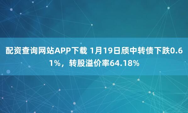 配资查询网站APP下载 1月19日颀中转债下跌0.61%，转股溢价率64.18%
