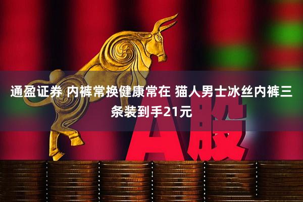 通盈证券 内裤常换健康常在 猫人男士冰丝内裤三条装到手21元